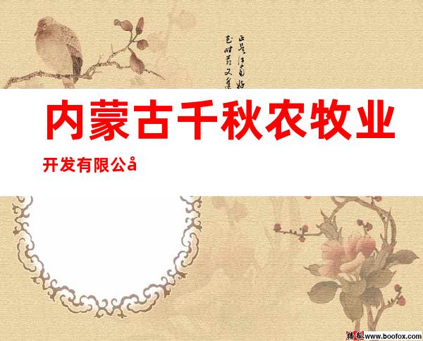 内蒙古千秋农牧业开发有限公司